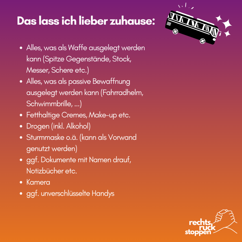 Eine Grafik mit dem Titel "Das lass ich lieber zuhause:" listet Gegenstände auf, die man bei Demonstrationen oder politischen Versammlungen nicht mitbringen sollte. Ein stilisierter Bus ist abgebildet. Die Liste beinhaltet: Alles, was als Waffe benutzt werden kann (z.B. spitze Gegenstände, Stöcke, Messer, Scheren); Alles, was als passive Bewaffnung ausgelegt werden kann (z.B. Fahrradhelm, Schwimmbrille); Fetthaltige Cremes und Make-up; Drogen (inklusive Alkohol); Sturmhauben oder ähnliche Vermummungen; Dokumente mit Namen und Notizbücher; Kameras; und unverschlüsselte Handys. Unten rechts ist das Logo von "rechts ruck stoppen" zu sehen.